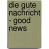 Die Gute Nachricht - Good News by Unknown