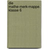 Die Mathe-Merk-Mappe. Klasse 6 door Onbekend