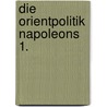 Die Orientpolitik Napoleons 1. door Gustav Roloff