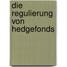 Die Regulierung von Hedgefonds door Christian Schmies