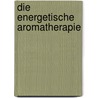 Die energetische Aromatherapie door Lydia Bosson