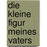 Die kleine Figur meines Vaters door Peter Henisch