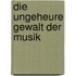 Die ungeheure Gewalt der Musik