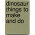 Dinosaur Things To Make And Do