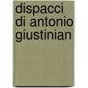 Dispacci Di Antonio Giustinian door Antonio Giustiniani