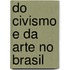 Do Civismo E Da Arte No Brasil