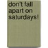 Don't Fall Apart on Saturdays!