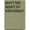 Don't Fall Apart on Saturdays! door Adolph Moser