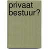 PRIVAAT BESTUUR? door S. Zijlstra