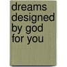 Dreams Designed By God For You by Betty Jane Rapin