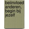 Beiinvloed anderen, begin bij jezelf door Bert van Dijk