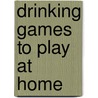 Drinking Games to Play at Home door Brock Erickson