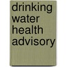 Drinking Water Health Advisory door Welford C. Roberts