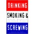 Drinking, Smoking and Screwing