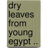 Dry Leaves From Young Egypt .. door Edward Backhouse Eastwick