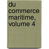 Du Commerce Maritime, Volume 4 by Jassuda Bï¿½Darride