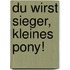 Du wirst Sieger, kleines Pony!