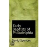 Early Baptists Of Philadelphia by David Spencer