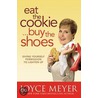 Eat the Cookie...Buy the Shoes by Joyce Meyer