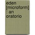 Eden [Microform] : An Oratorio
