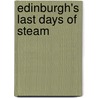 Edinburgh's Last Days Of Steam door W.A.C. Smith