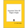 Egyptian Tales Of Pagan Origin by Sir E.A. Wallis Budge