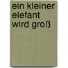 Ein kleiner Elefant wird groß door Sandra Grimm