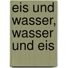Eis und Wasser, Wasser und Eis by Majgull Axelsson