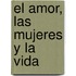 El Amor, Las Mujeres y La Vida