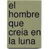 El Hombre Que Creia En La Luna door Esteban Valentino