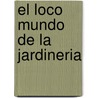 El Loco Mundo de La Jardineria by Bill Scott