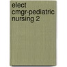 Elect Cmgr-Pediatric Nursing 2 by Unknown