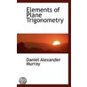 Elements Of Plane Trigonometry by Daniel Alexander Murray