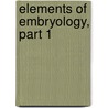 Elements of Embryology, Part 1 door Sir Michael Foster