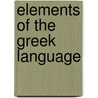 Elements of the Greek Language door Samuel Blatchford