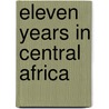 Eleven Years In Central Africa door Thomas Morgan Thomas