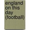 England On This Day (Football) door Rob Burnett