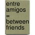 Entre Amigos = Between Friends
