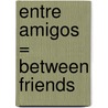 Entre Amigos = Between Friends by Irene Fohri