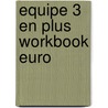 Equipe 3 En Plus Workbook Euro by Sue Finnie