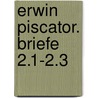 Erwin Piscator. Briefe 2.1-2.3 door Erwin Piscator