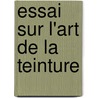 Essai Sur L'Art de La Teinture door Henrik Teofilus Scheffer