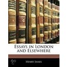 Essays In London And Elsewhere door James Henry James
