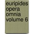 Euripides Opera Omnia Volume 6