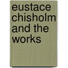 Eustace Chisholm And The Works door James Purdy