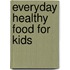 Everyday Healthy Food For Kids