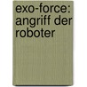 Exo-Force: Angriff der Roboter door Greg Farshtey