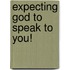 Expecting God to Speak to You!