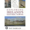 Exploring Irish Historic Towns by Pat Dargan