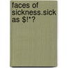Faces of Sickness.Sick as $!*? door Tai Archbold